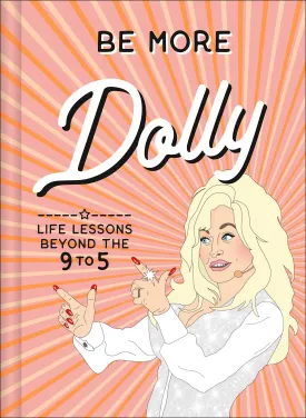 Be More Dolly: Life Lessons Beyond The 9 to 5