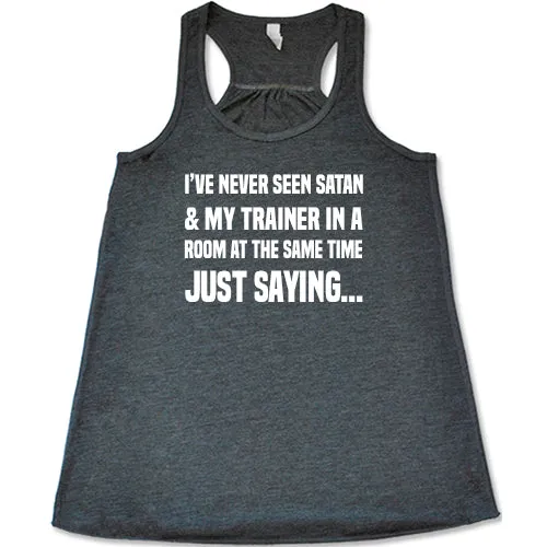 I've Never Seen Satan & My Trainer In A Room At The Same Time Just Saying... Shirt